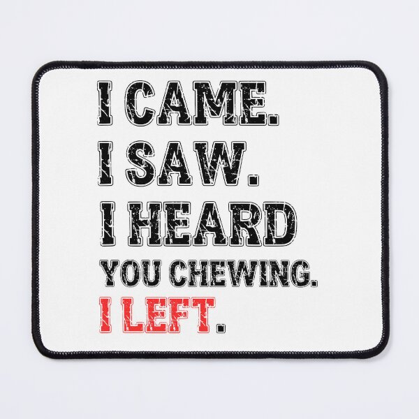 Item preview, I Came I Saw I Heard You Chewing I Left designed and sold by MTDesignLab.