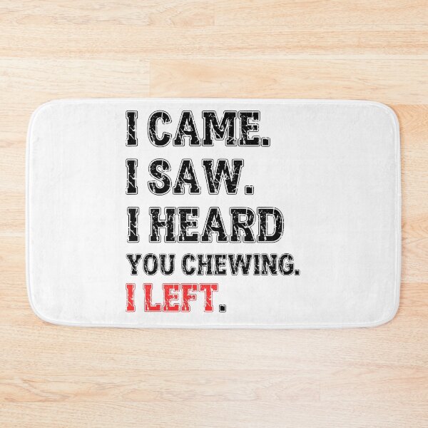 Item preview, I Came I Saw I Heard You Chewing I Left designed and sold by MTDesignLab.