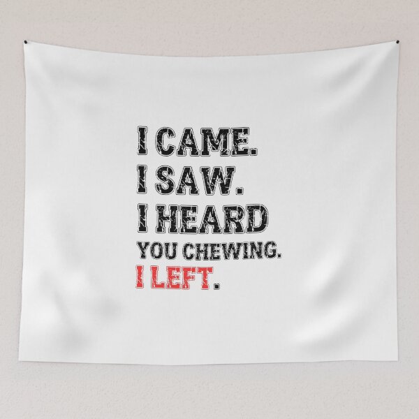Item preview, I Came I Saw I Heard You Chewing I Left designed and sold by MTDesignLab.