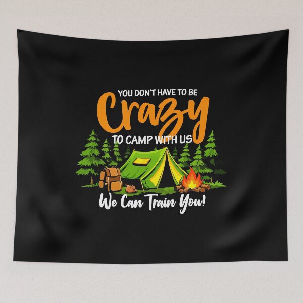 Item preview, You Don't Have To Be Crazy To Camp With Us We Can Train You - Camping Tent Art designed and sold by BendyBeasts.