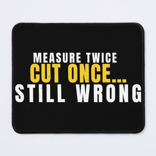 Item preview, Funny Carpenter Gift – Measure Twice Cut Once Still Wrong designed and sold by No Excuses Supply.