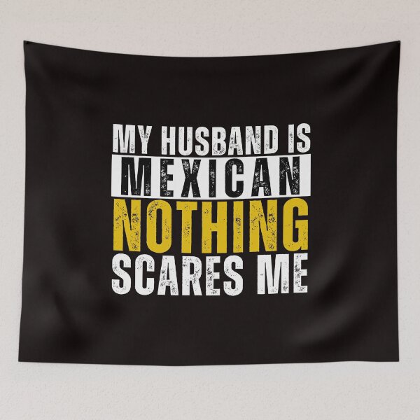Item preview,  My Husband is Mexican Nothing Scares me  designed and sold by WeirdlyRare.