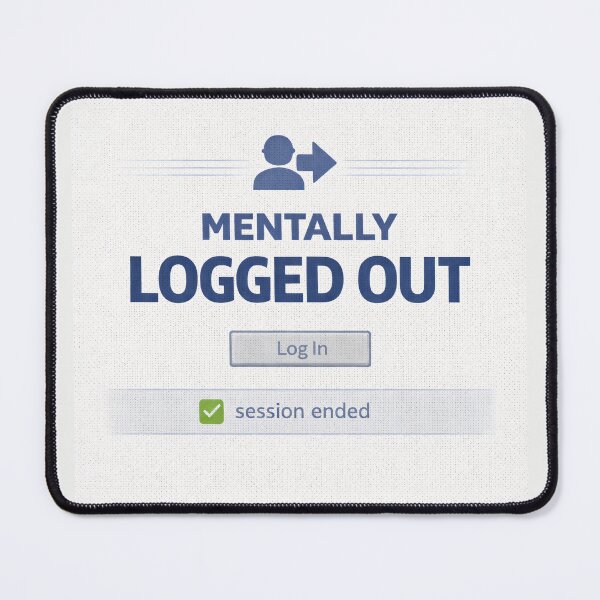 Item preview, Mentally Logged Out – Session Ended designed and sold by Mad Factory Designs.