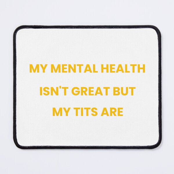 Item preview, My Mental Health Isn't Great, But My Tits Are designed and sold by Odar.