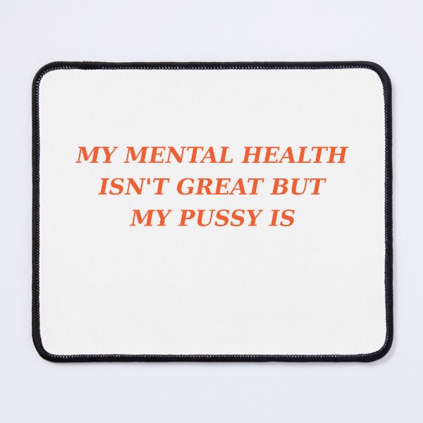 Item preview, My Mental Health Isn't Great, But My Pussy Is designed and sold by Odar.