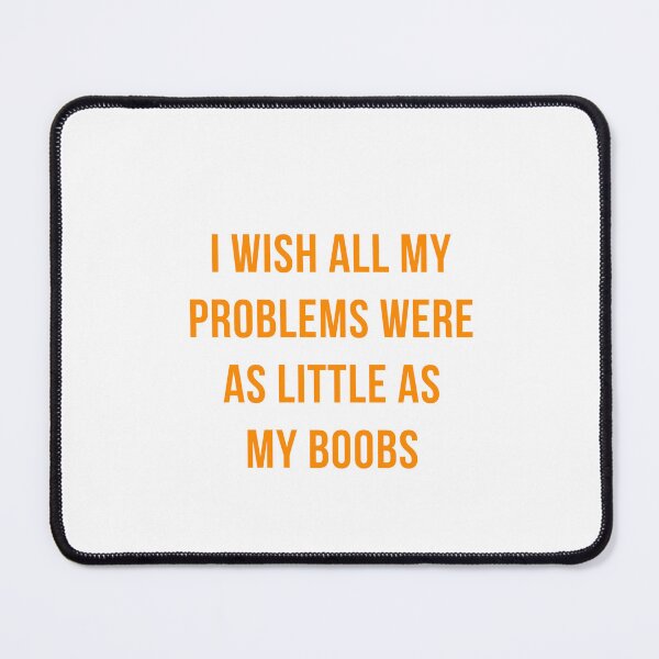 Item preview, I Wish All My Problems Were As Little As My Boobs designed and sold by Odar.