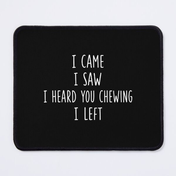 Item preview, I Came I Saw I Heard You Chewing I Left, Funny Gifts for Introverts designed and sold by Lina Caro.
