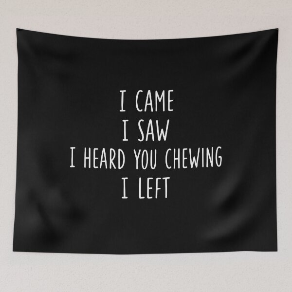 Item preview, I Came I Saw I Heard You Chewing I Left, Funny Gifts for Introverts designed and sold by Lina Caro.