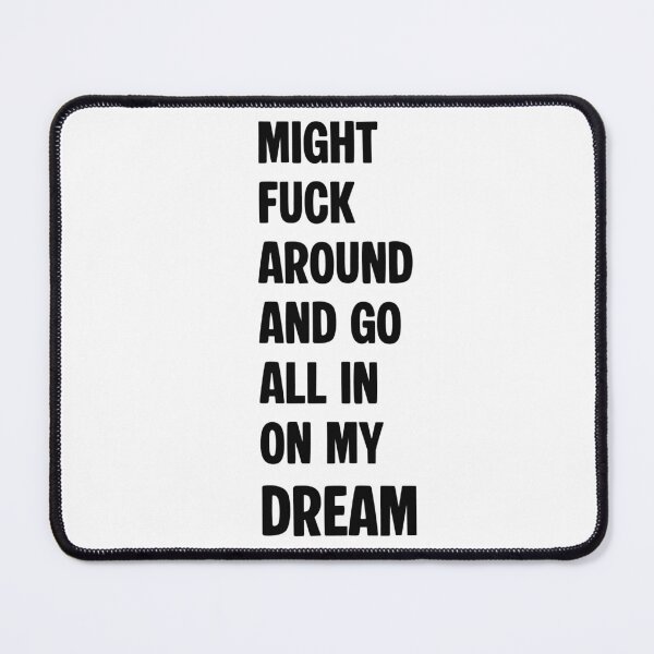 Item preview, Might F@ck Around and Go All In on My Dream designed and sold by Sparklershop.