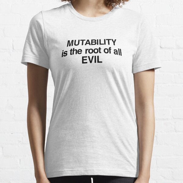 MUTABILITY is the root of all EVIL Essential T-Shirt