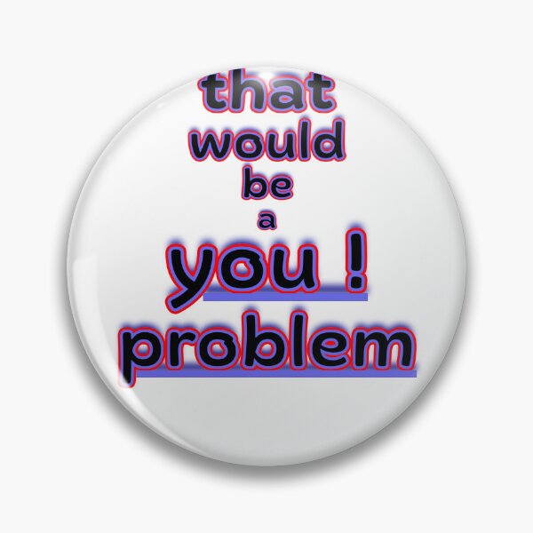 Item preview, That Would Be a You Problem Funny Graphic designed and sold by Snedsdigital.