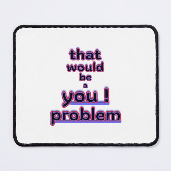 Item preview, That Would Be a You Problem Funny Graphic designed and sold by Snedsdigital.