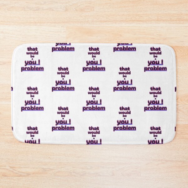 Item preview, That Would Be a You Problem Funny Graphic designed and sold by Snedsdigital.
