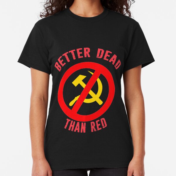 Better Dead Than Red Cold War Anti Communist Slogan Hammer and Sickle Russia Classic T-Shirt