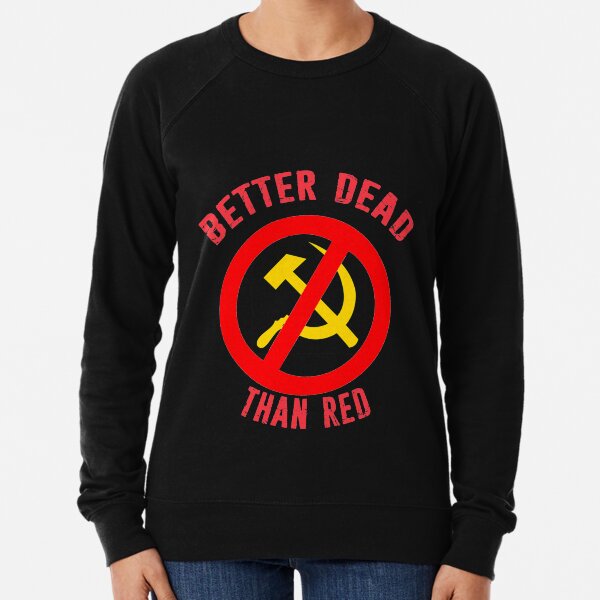 Better Dead Than Red Cold War Anti Communist Slogan Hammer and Sickle Russia Lightweight Sweatshirt