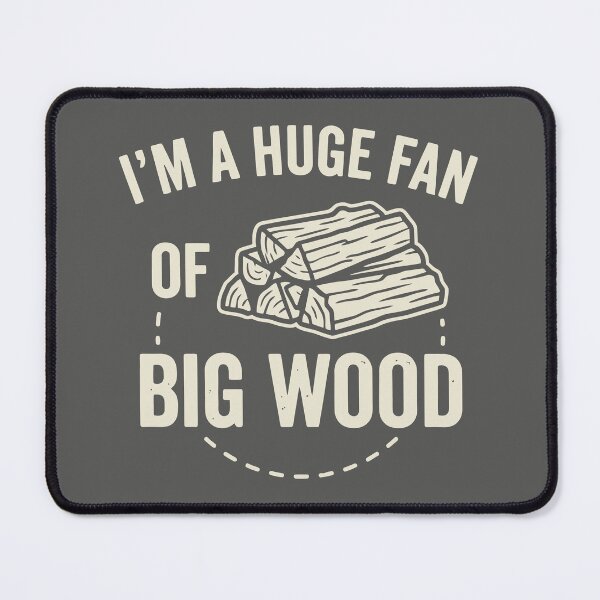 Item preview, I'm A Huge Fan Of Big Wood Lumberjack Firewood Humor designed and sold by Amir Faysal.