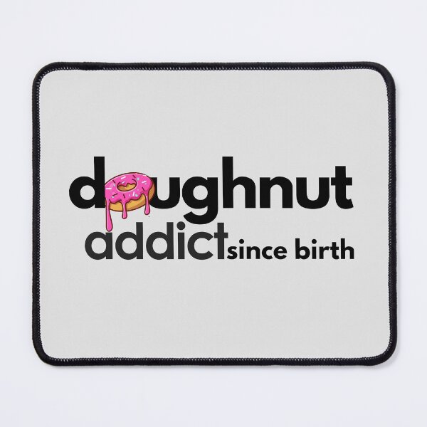 Item preview, Doughnut Addict since Birth. designed and sold by MPC-Mince-Pies.