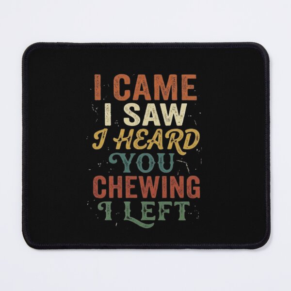 Item preview, I Came I Saw I Heard You Chewing I Left designed and sold by Zbixu.