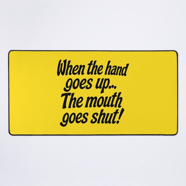 Item preview, WHEN THE HAND GOES UP, THE MOUTH GOES SHUT! designed and sold by TLW716.