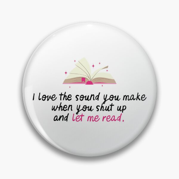 Item preview, I love the sound you make when you shut up and let me read designed and sold by h-helladesign.