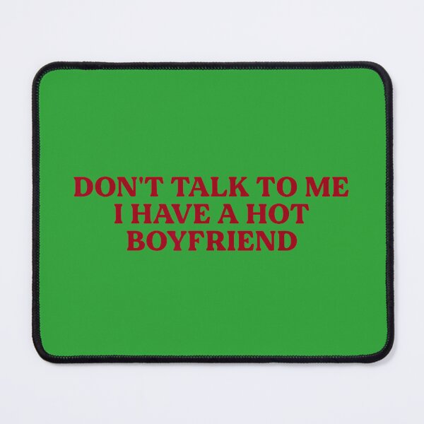Item preview, Don't Talk to Me I Have A Hot Boyfriend Funny Flirty Humor designed and sold by melodycook.