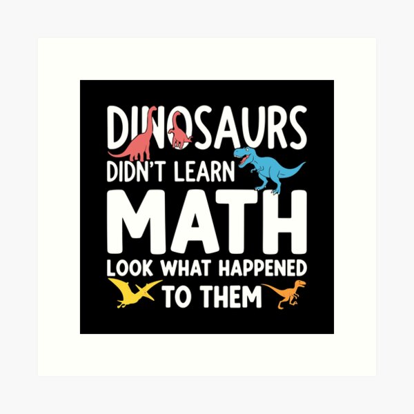 Item preview, Dinosaurs Didn't Learn Math Look What Happened To Them Funny Math Teacher Student Education designed and sold by PopStars1993.