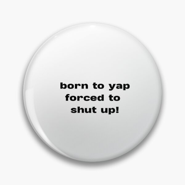Item preview, born to yap forced to shut up designed and sold by lexthelord.