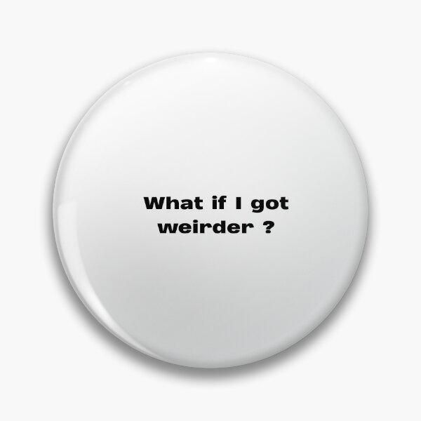Item preview, what if I got weirder? designed and sold by lexthelord.