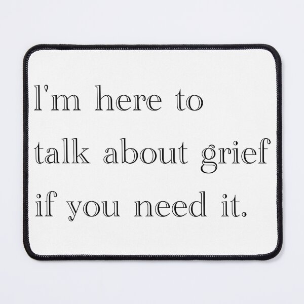 Item preview, I'm here to talk about grief if you need it. designed and sold by Em&Nig.