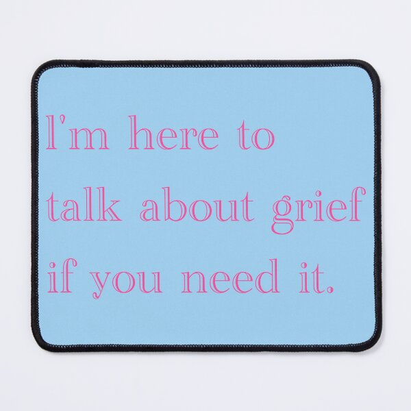 Item preview, I'm here to talk about grief if you need it. designed and sold by Em&Nig.