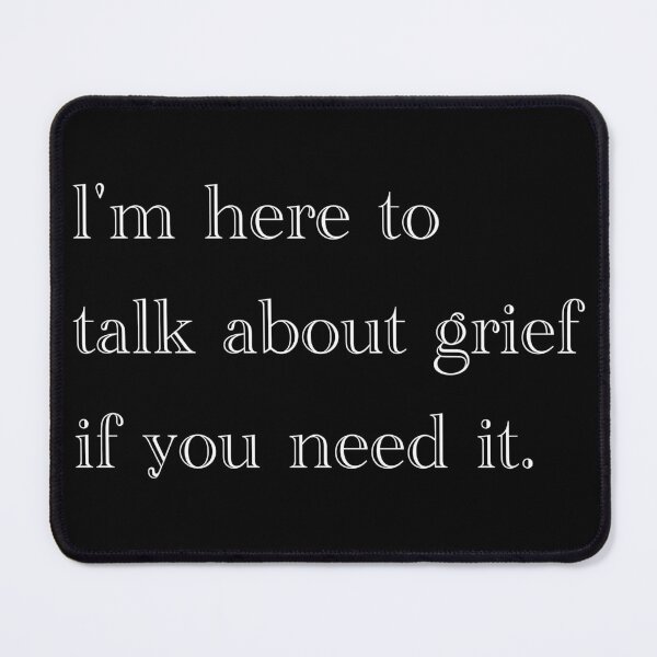 Item preview, I'm here to talk about grief if you need it. designed and sold by Em&Nig.