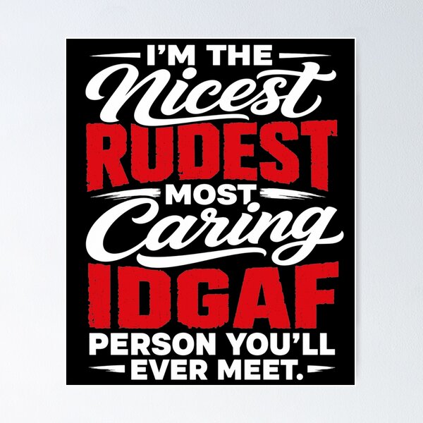 Item preview, I'm The Nicest Rudest Most Caring IDGAF Person You'll Ever Meet Sassy Sarcastic Humor designed and sold by clothesy7.