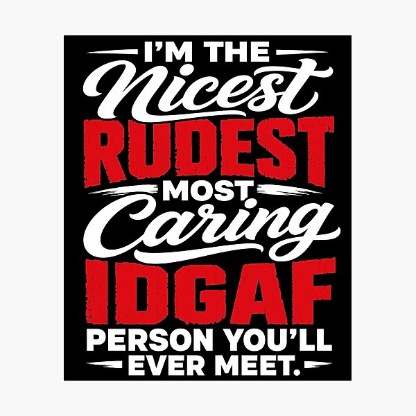 Item preview, I'm The Nicest Rudest Most Caring IDGAF Person You'll Ever Meet Sassy Sarcastic Humor designed and sold by clothesy7.