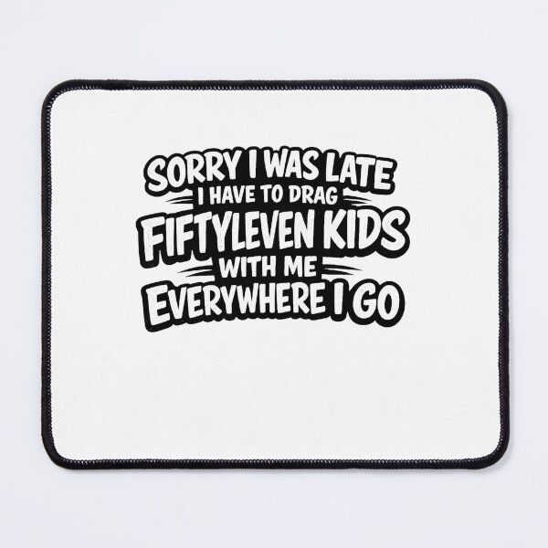 Item preview, Sorry I Was Late I Have To Drag Fiftyleven Kids With Me Everywhere Funny Mom Quote, Parenting Humor, Busy Parent Life, Sarcastic Family Saying  designed and sold by Teeture.