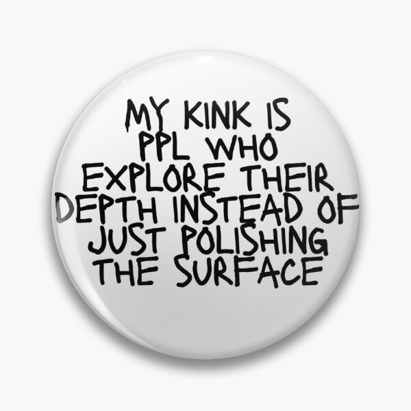 Item preview, My Kink Is Ppl Who Explore Their Depth Instead of Just Polishing the Surface Quote designed and sold by 2CRE8IVE4925.