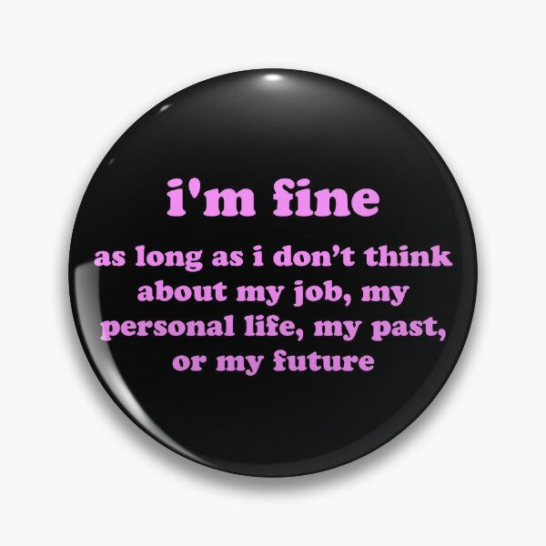 Item preview, I’m Fine As Long As I Don’t Think About My Job Personal Life Past or Future Funny Quote designed and sold by JVLIETTA.