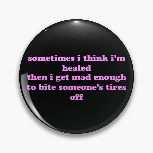 Item preview, Sometimes I Think I’m Healed Then I Get Mad Enough to Bite Someone’s Tires Off Funny Quote designed and sold by JVLIETTA.