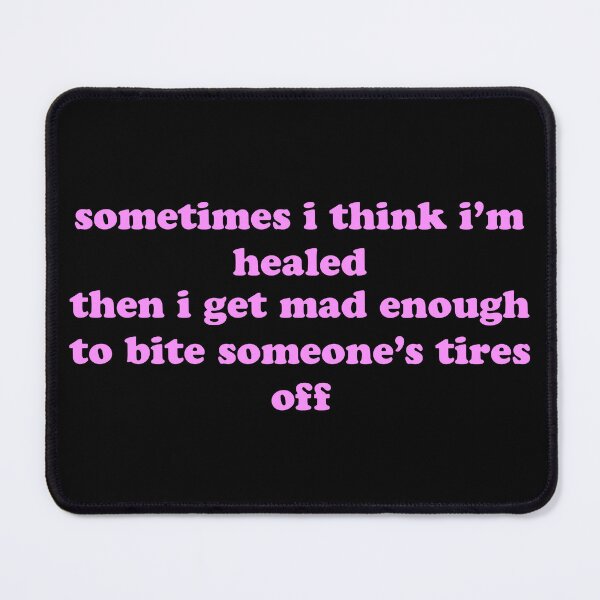 Item preview, Sometimes I Think I’m Healed Then I Get Mad Enough to Bite Someone’s Tires Off Funny Quote designed and sold by JVLIETTA.