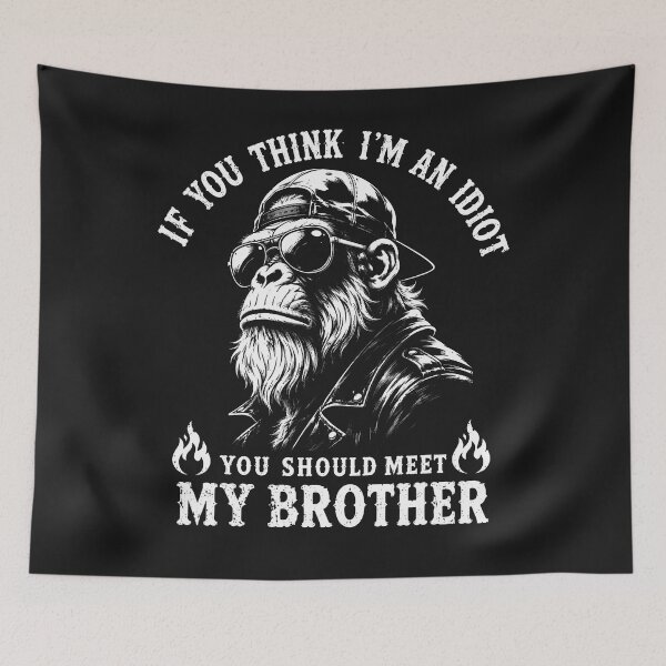 Item preview, If You Think I'M An Idiot You Should Meet My Brother Monkey designed and sold by DawnJulie.