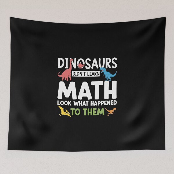 Item preview, Dinosaurs Didn't Learn Math Look What Happened To Them Funny Math Teacher Student designed and sold by PopStars1993.