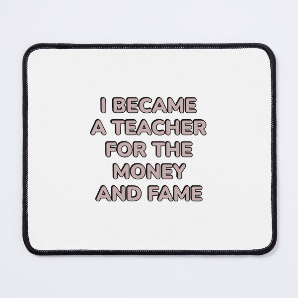 Item preview, I Became A Teacher For The Money And Fame  designed and sold by Inspirationmotivation.