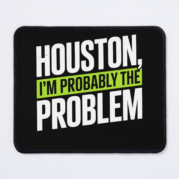 Item preview, Houston I'm Probably the Problem Funny Sarcastic Gift designed and sold by Say It With Ink.