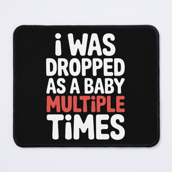 Item preview, I Was Dropped As A Baby Multiple Times Funny Sarcastic Gift designed and sold by Say It With Ink.