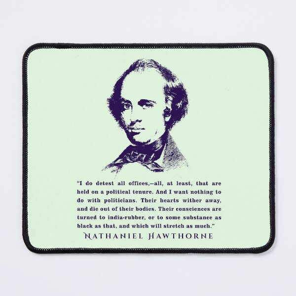 Item preview, Nathaniel Hawthorne portrait and quote: I do detest all offices,—all, at least, that are held on a political tenure. And I want nothing to do with politicians. designed and sold by artbleed.