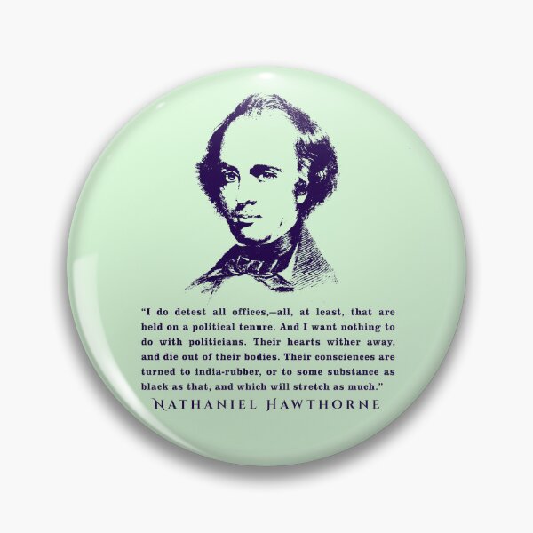 Item preview, Nathaniel Hawthorne portrait and quote: I do detest all offices,—all, at least, that are held on a political tenure. And I want nothing to do with politicians.  designed and sold by artbleed.