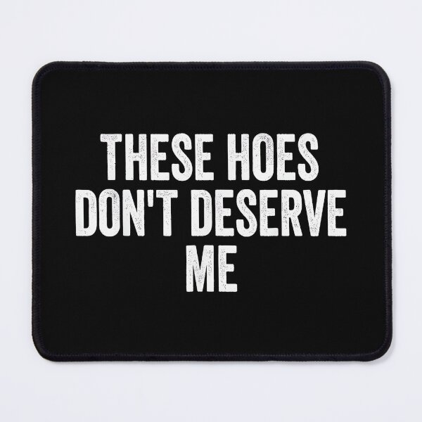 Item preview, These Hoes Don't Deserve Me Sarcastic Humor Confident Quote designed and sold by Hugosploosh.