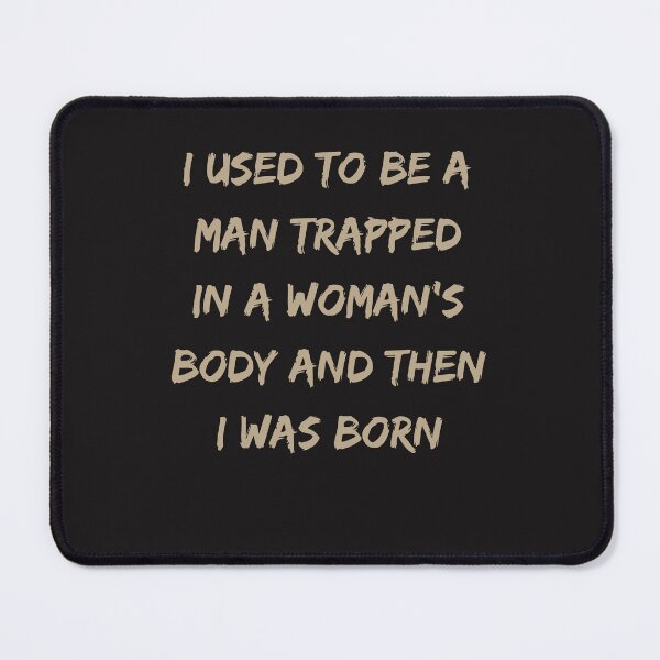 Item preview, Funny Sarcastic Quote I Used To Be A Man Trapped In A Woman's Body designed and sold by kiralynstration.