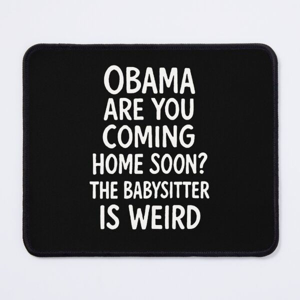 Item preview, Obama Are You Coming Home Soon The Babysitter Is Weird designed and sold by PetPanache.