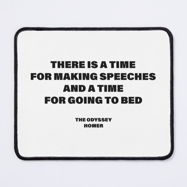 Item preview, There Is a Time for Making Speeches, and a Time for Going to Bed — The Odyssey Quote (White Version) designed and sold by LiteraryRelics.
