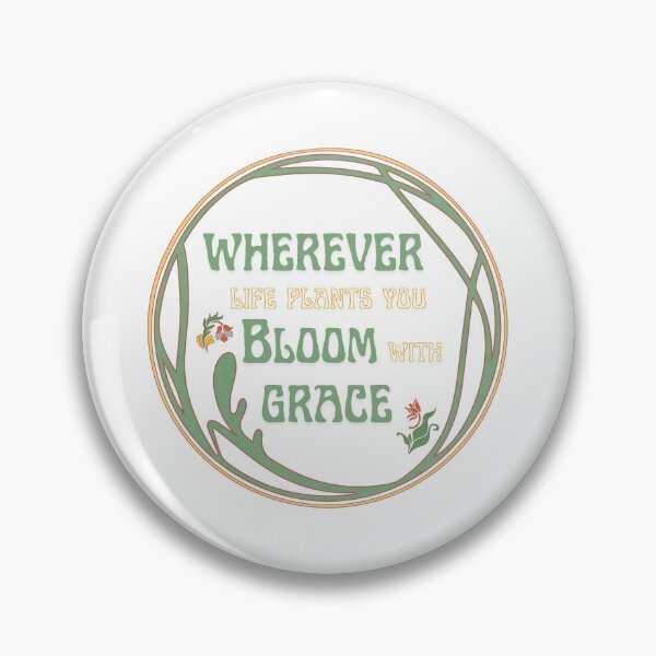 Item preview, Wherever Life Plants You Bloom with Grace designed and sold by BingBangDesigns.